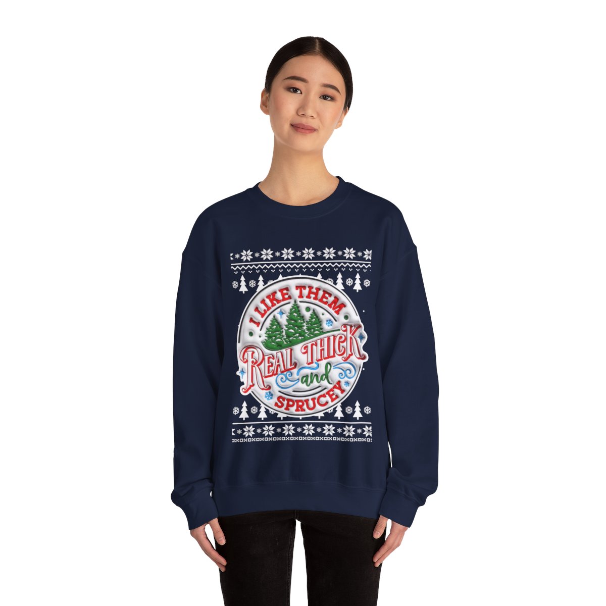 I Like Them Real Thick and Sprucey Ugly Christmas Sweatshirt Womens