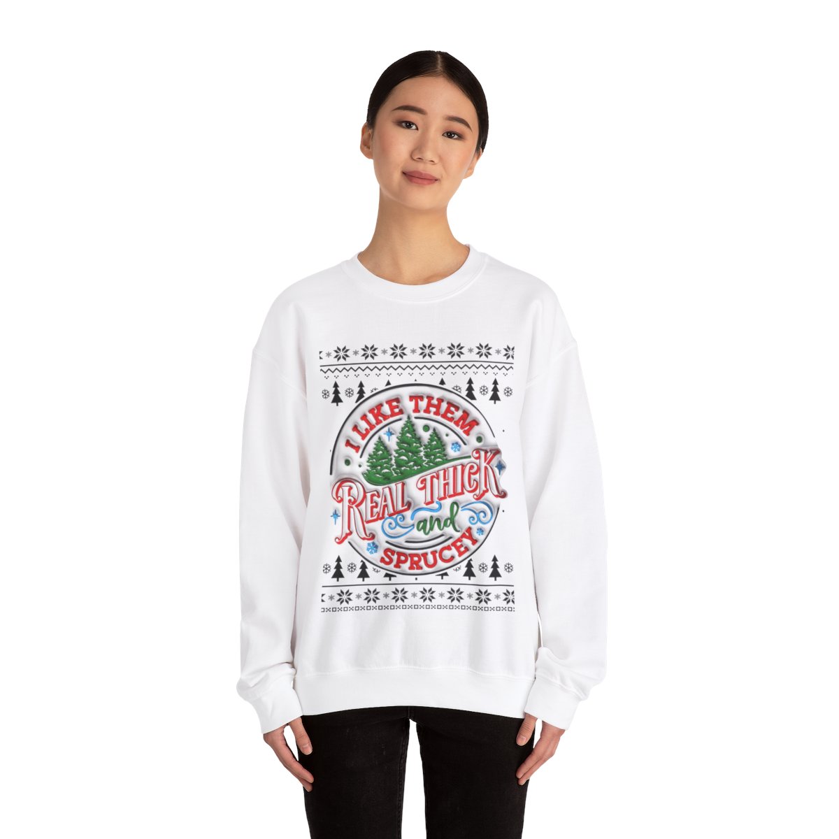 I Like Them Real Thick and Sprucey Ugly Christmas Sweatshirt Womens