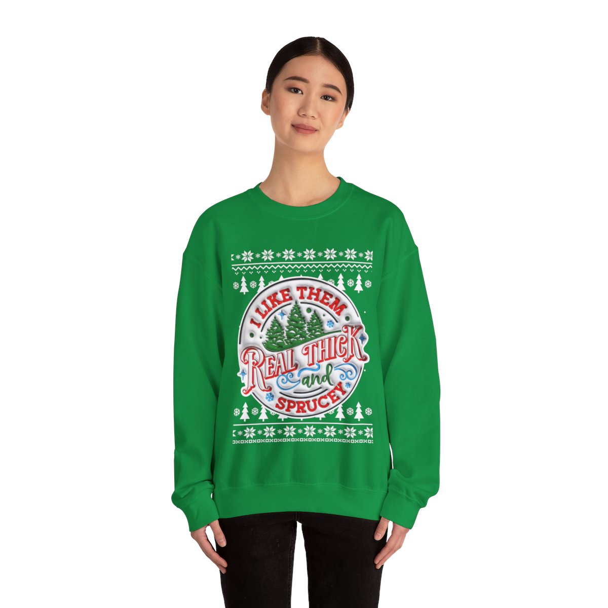 I Like Them Real Thick and Sprucey Ugly Christmas Sweatshirt Womens