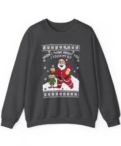 When I Think About You I Touch My Elf Christmas Sweatshirt Ugly