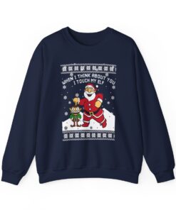 When I Think About You I Touch My Elf Christmas Sweatshirt Ugly