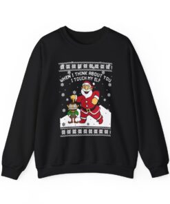 When I Think About You I Touch My Elf Christmas Sweatshirt Ugly