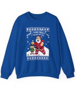 When I Think About You I Touch My Elf Christmas Sweatshirt Ugly